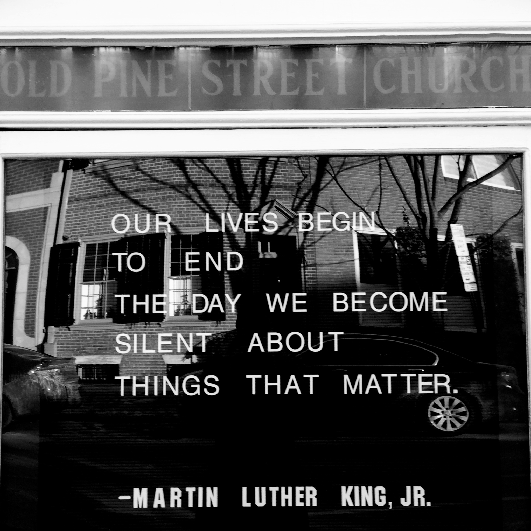 Our lives begin to end the day we become silent about things that matter. - Martin Luther King Jr | Old Pine Street Church, January 2014